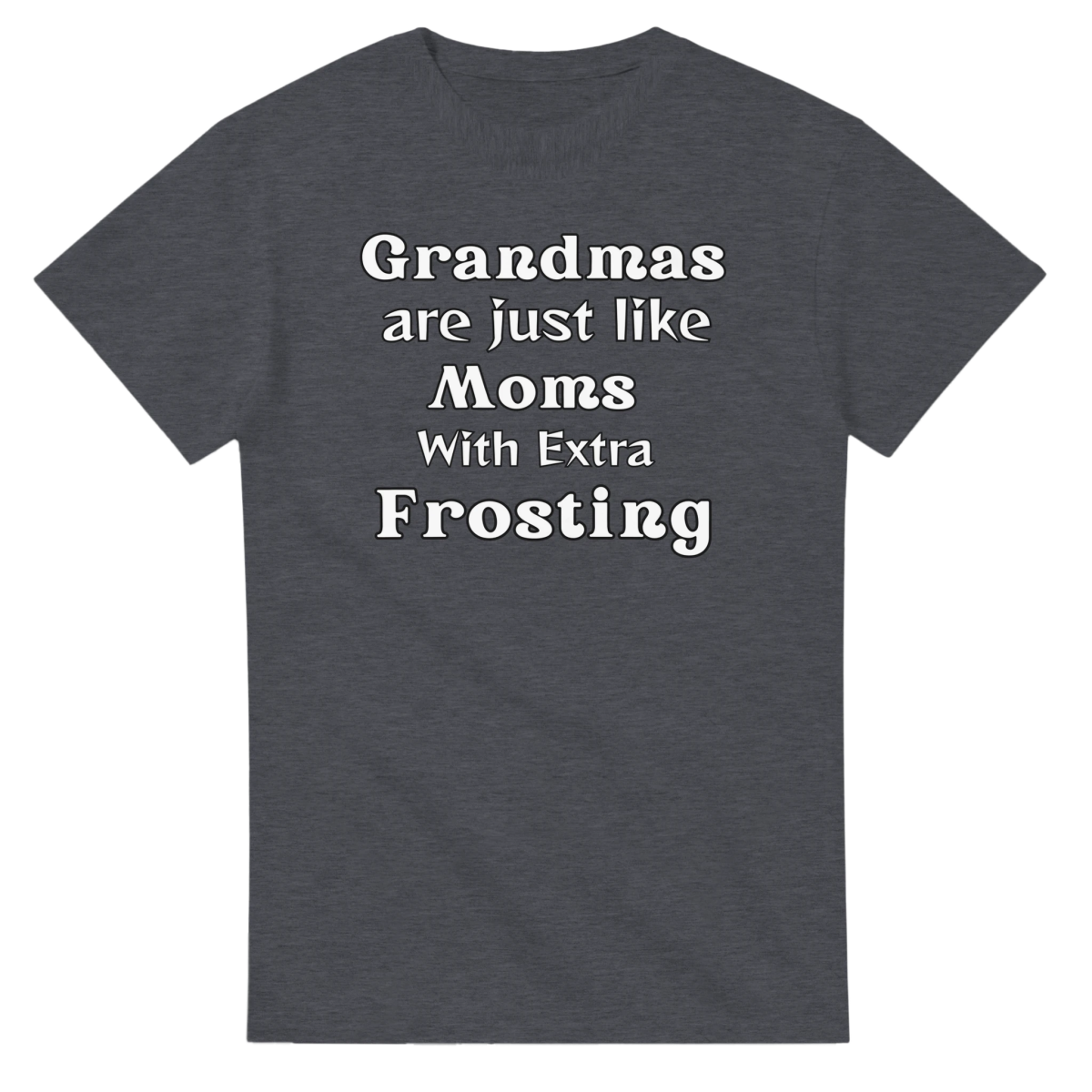Grandmas are like Moms with Extra Frosting T-Shirt – Classic Fit Cotton Tee - Authentic Patriot
