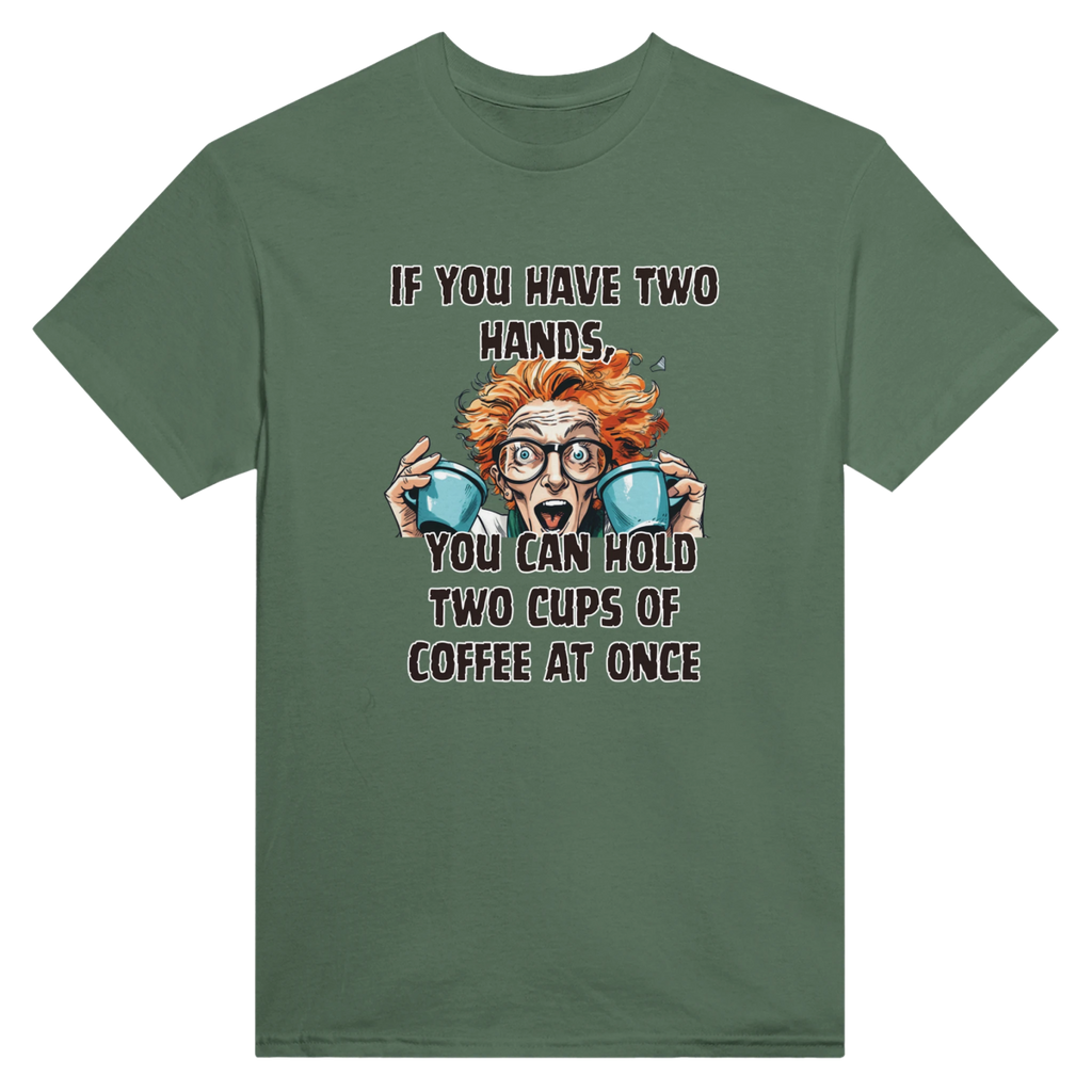 Humorous T-Shirt - If You Have Two Hands You Can Hold Two Cups of Coffee at Once - Authentic Patriot