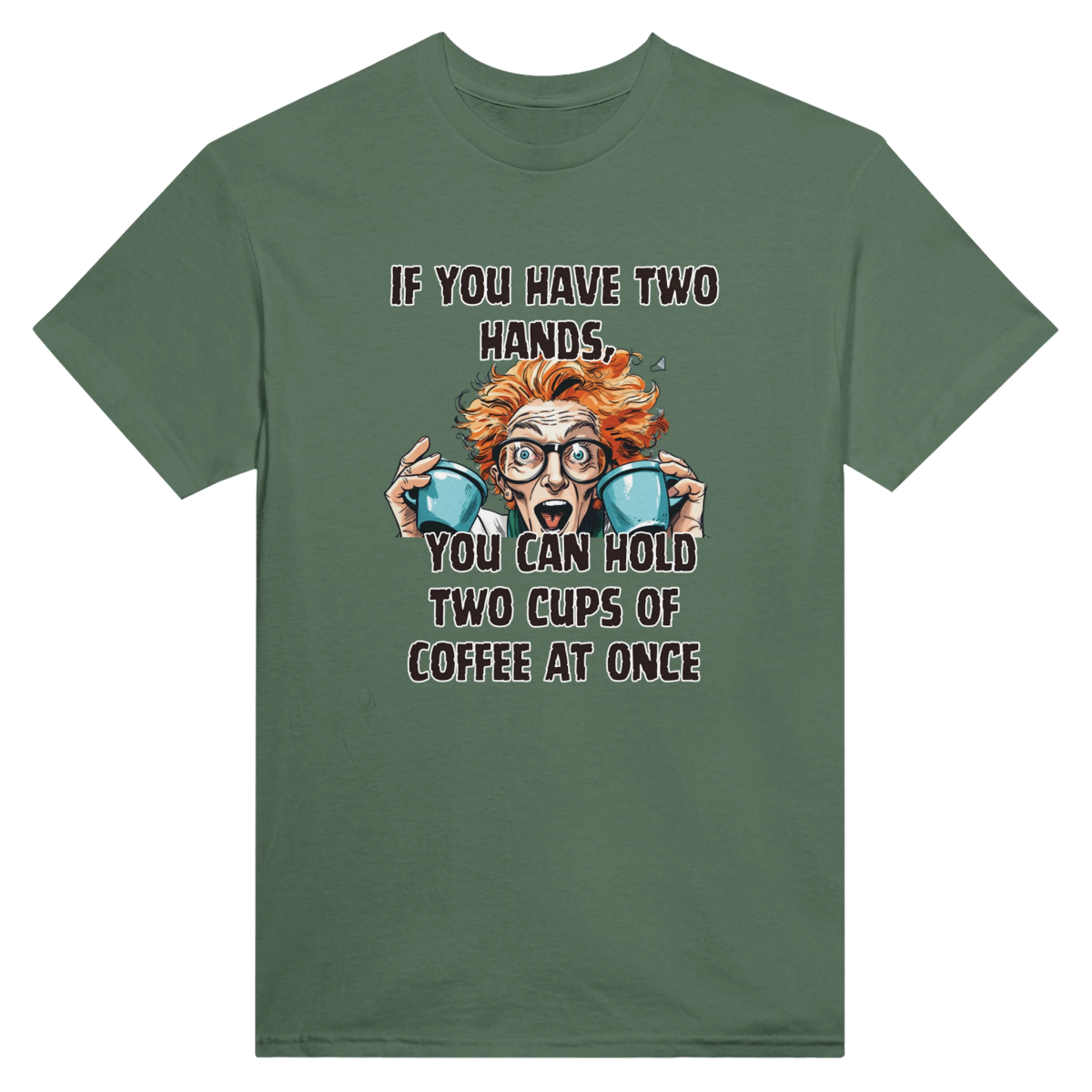 Humorous T-Shirt - If You Have Two Hands You Can Hold Two Cups of Coffee at Once - Authentic Patriot