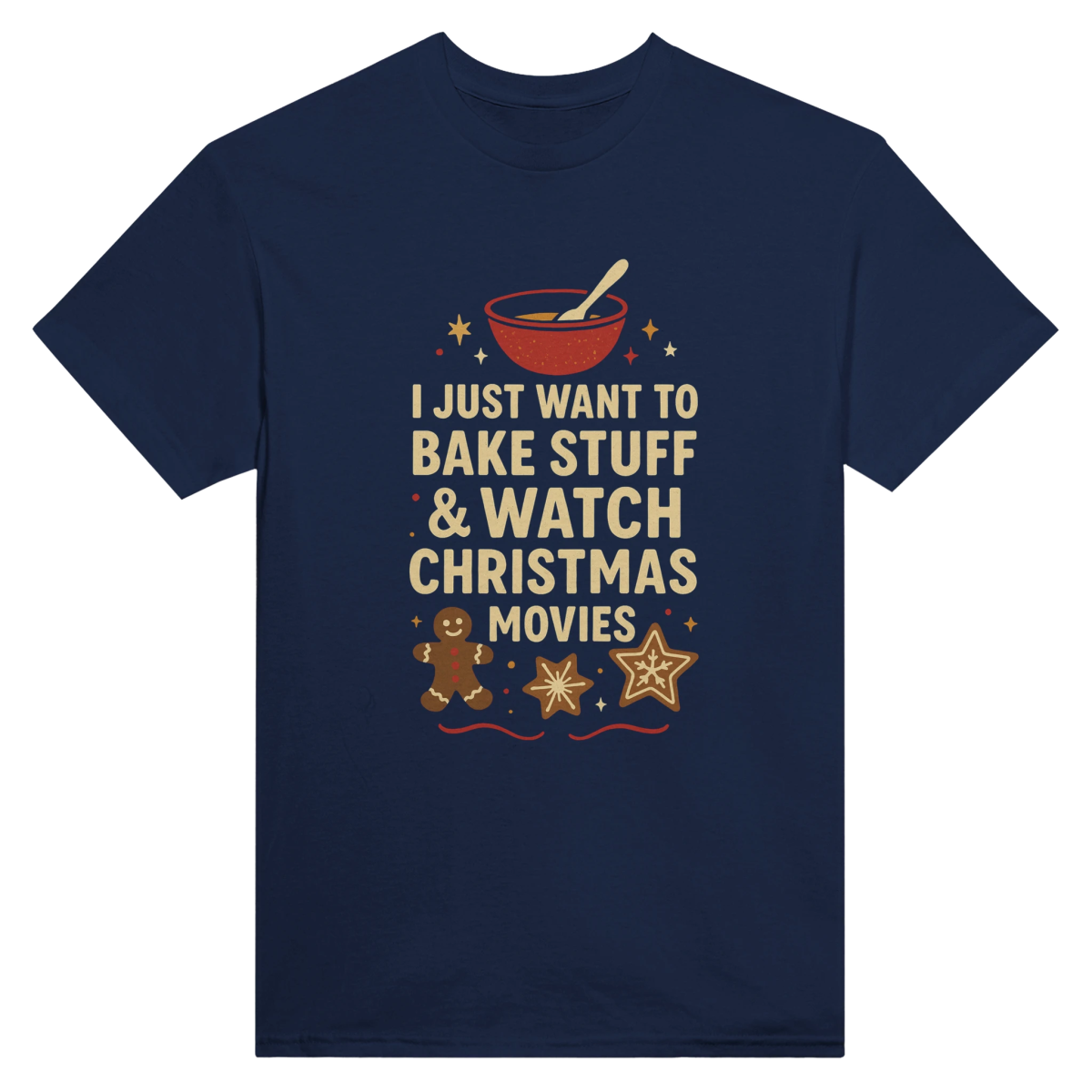 I Just Want To Bake Stuff & Watch Christmas Movies T-Shirt – Classic Cotton Fit - Authentic Patriot