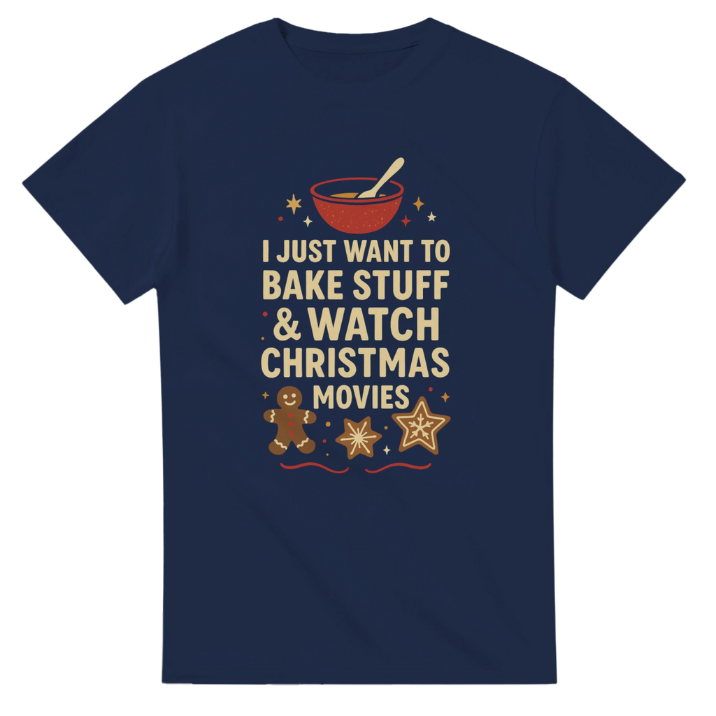 I Just Want To Bake Stuff & Watch Christmas Movies T-Shirt – Classic Cotton Fit - Authentic Patriot
