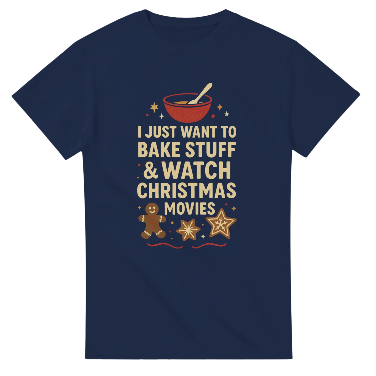 I Just Want To Bake Stuff & Watch Christmas Movies T-Shirt – Classic Cotton Fit - Authentic Patriot