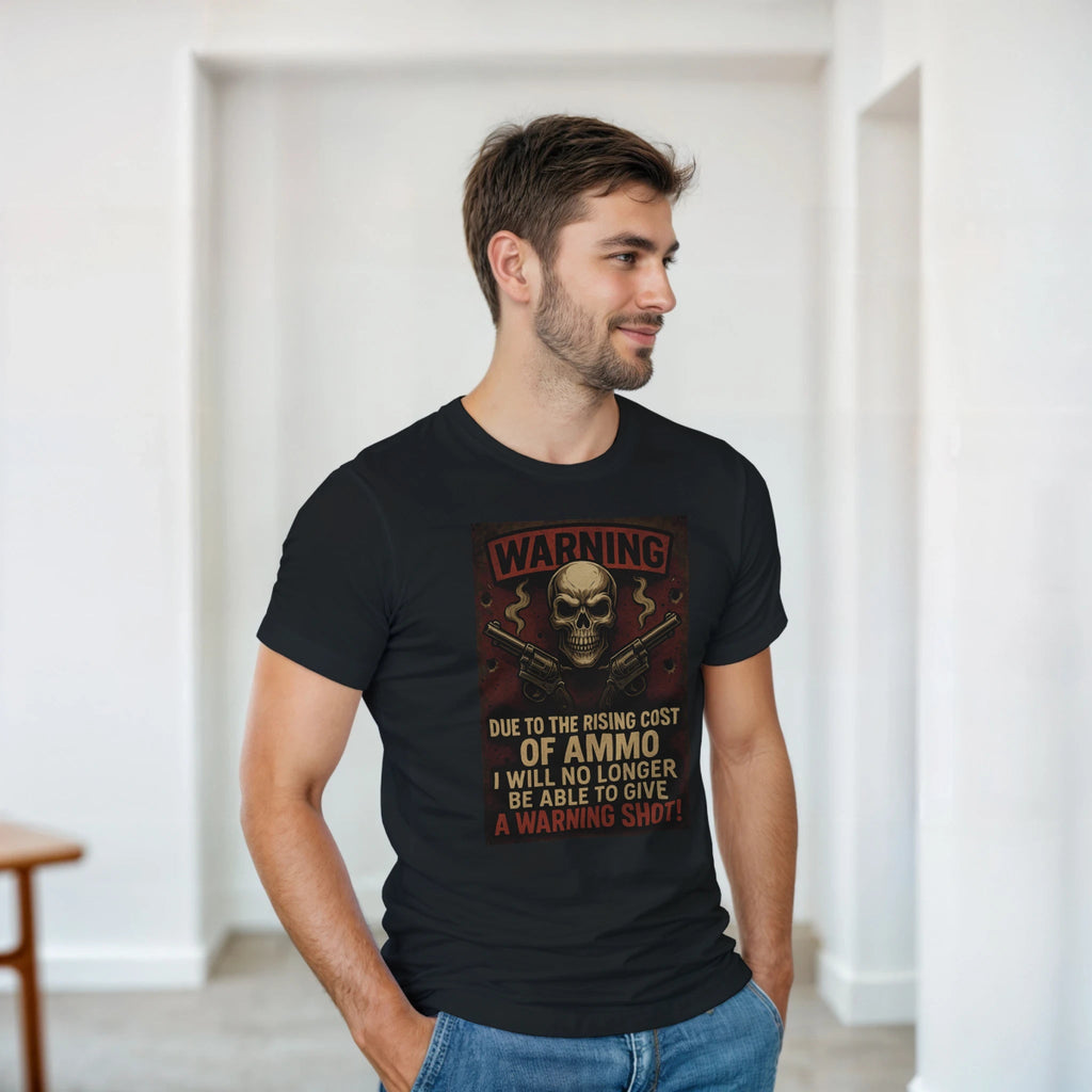 Warning T-Shirt – Due to the Rising Cost of Ammo - Classic Fit Cotton Tee - Authentic Patriot
