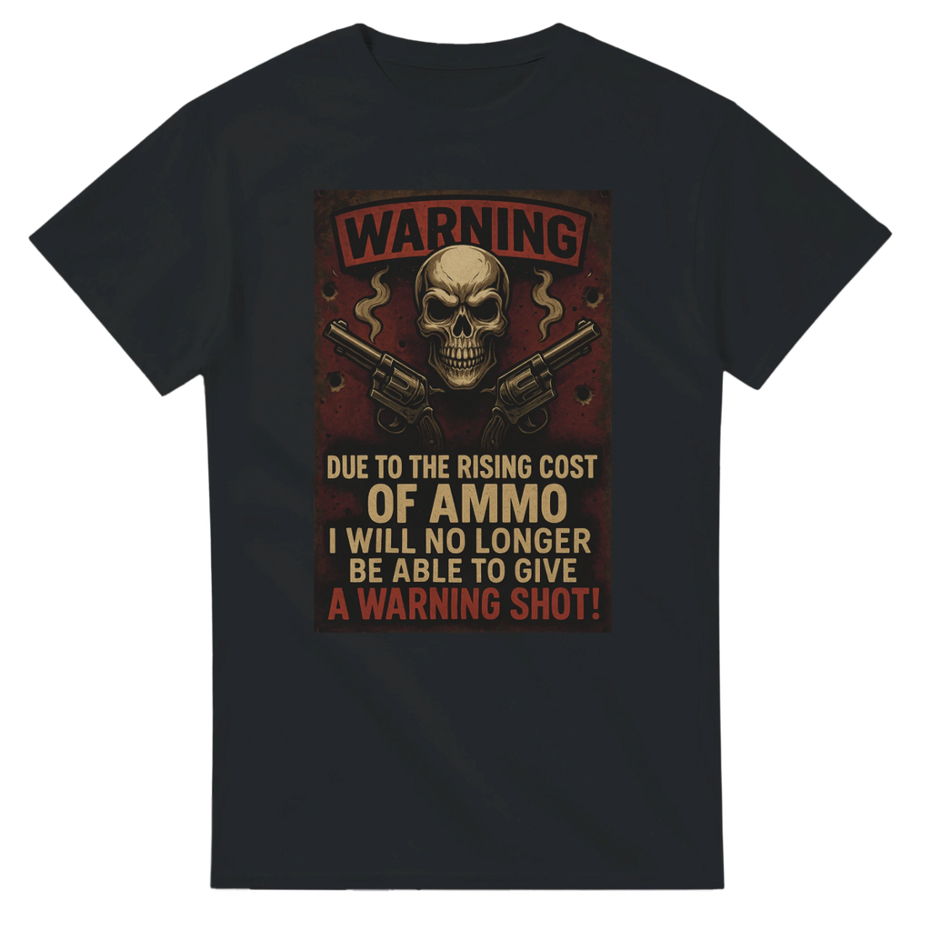 Warning T-Shirt – Due to the Rising Cost of Ammo - Classic Fit Cotton Tee - Authentic Patriot