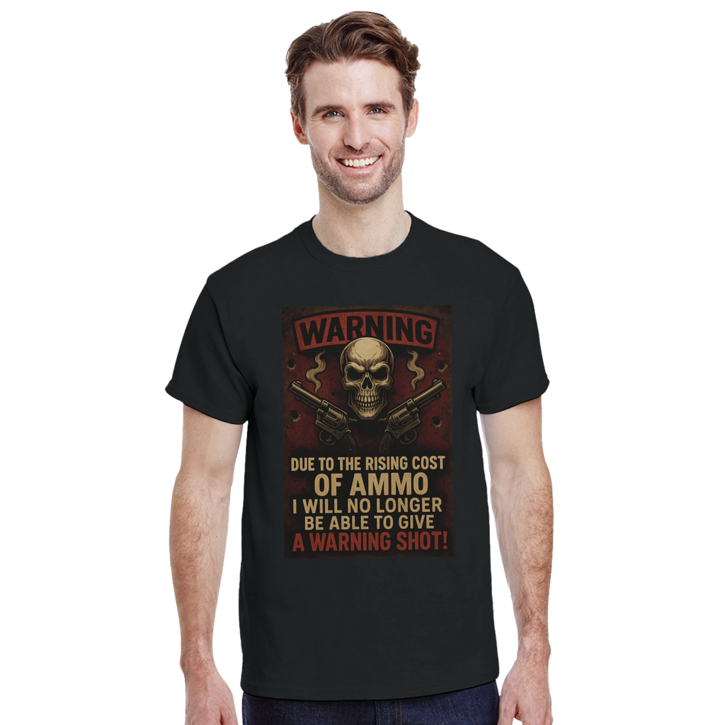 Warning T-Shirt – Due to the Rising Cost of Ammo - Classic Fit Cotton Tee - Authentic Patriot